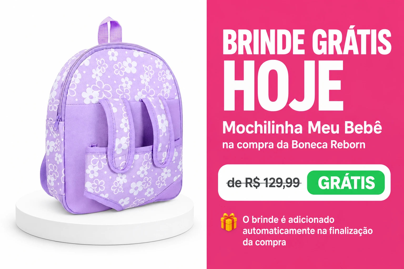 BRINDE GRÁTIS: Mochilinha Meu Bebê. na compra da Boneca Reborn. de R$ 129,99 por grátis. O brinde é adicionado automaticamente na finalização da compra.